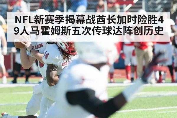NFL新赛季揭幕战酋长加时险胜49人马霍姆斯五次传球达阵创历史