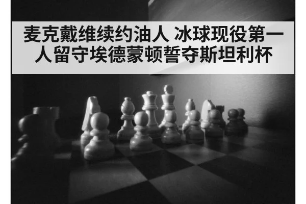 麦克戴维续约油人 冰球现役第一人留守埃德蒙顿誓夺斯坦利杯